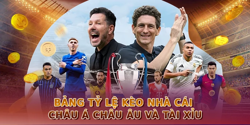 Bảng tỷ lệ kèo nhà cái châu Á châu Âu và Tài Xỉu