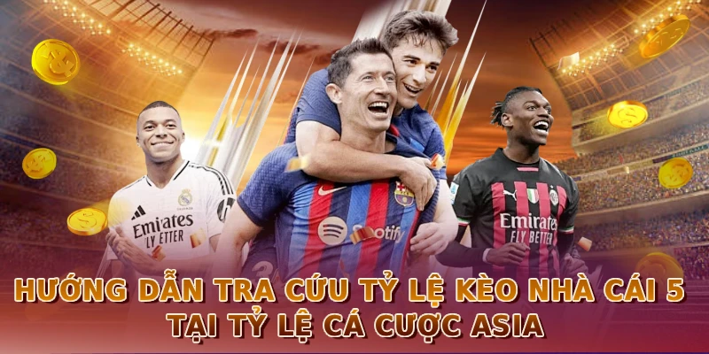 Hướng dẫn tra cứu tỷ lệ kèo nhà cái 5 tại Tỷ Lệ Cá Cược Asia