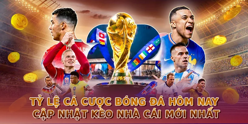 Tỷ lệ cá cược bóng đá hôm nay cập nhật kèo nhà cái mới nhất